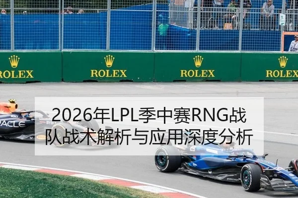 2026年LPL季中赛RNG战队战术解析与应用深度分析