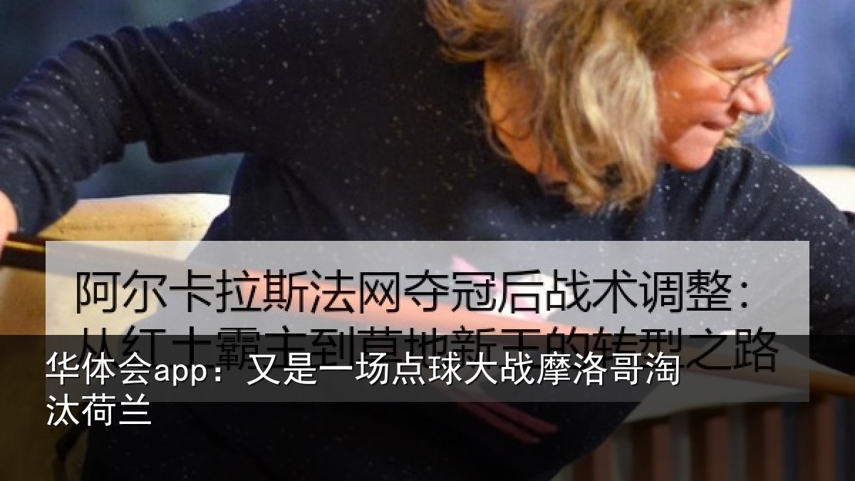 华体会app：又是一场点球大战摩洛哥淘汰荷兰