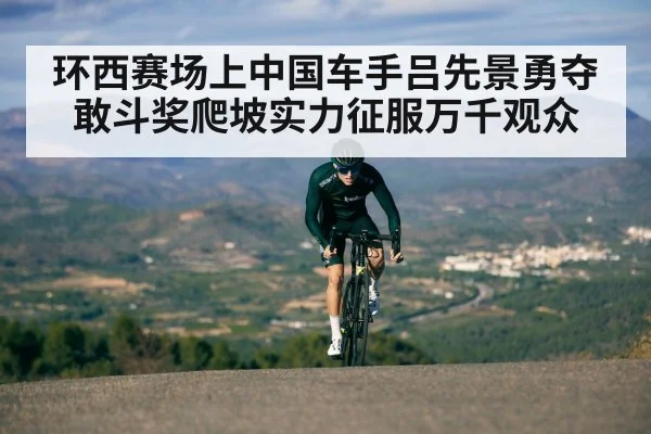 环西赛场上中国车手吕先景勇夺敢斗奖爬坡实力征服万千观众